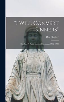 portada "I Will Convert Sinners": Our Lady's Apparitions at Beauraing, 1932-1933 (en Inglés)
