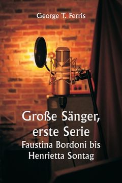 portada Große Sänger, erste Serie Faustina Bordoni bis Henrietta Sontag (in German)