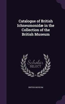 portada Catalogue of British Ichneumonidæ in the Collection of the British Museum (en Inglés)