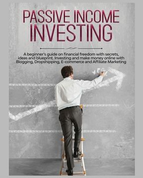 portada Passive Income Investing: A beginner's Guide on Financial Freedom with Secrets, Ideas and Blueprint. Investing and Make Money Online with Bloggi (in English)