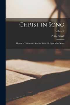 portada Christ in Song: Hymns of Immanual, Selected From All Ages, With Notes; Volume 2 (in English)