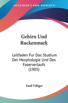 portada Gehirn Und Ruckenmark: Leitfaden Fur Das Studium Der Morphologie Und Des Faserverlaufs (1905) (en Alemán)