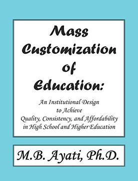 portada “Mass Customization of Education: An Institutional Design to Achieve Quality, Consistency, and Affordability in High School and Higher Education. ” (en Inglés)