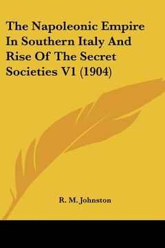 portada the napoleonic empire in southern italy and rise of the secret societies v1 (1904) (en Inglés)