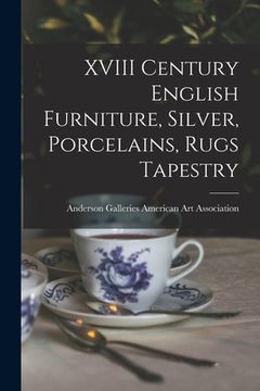 portada XVIII Century English Furniture, Silver, Porcelains, Rugs Tapestry (en Inglés)