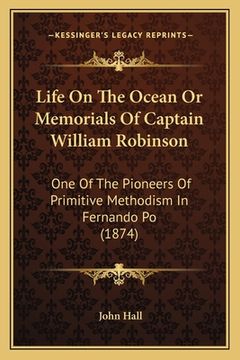 portada Life On The Ocean Or Memorials Of Captain William Robinson: One Of The Pioneers Of Primitive Methodism In Fernando Po (1874) (en Inglés)