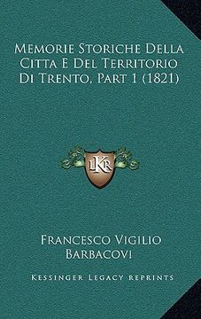 portada Memorie Storiche Della Citta E Del Territorio Di Trento, Part 1 (1821) (en Italiano)