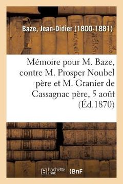 portada Mémoire À Consulter Et Consultation Pour M. Baze, Contre M. Prosper Noubel Père: Et M. Granier de Cassagnac Père, 5 Août