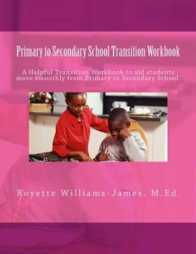 portada Primary to Secondary School Transition Workbook: A Helpful Guide for Primary School Students adjusting to changes that occur at Secondary School. (en Inglés)
