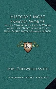 portada history's most famous words: when, where, why and by whom were used great sayings that have passed into common speech (en Inglés)