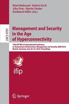 portada Management and Security in the Age of Hyperconnectivity: 10th Ifip Wg 6.6 International Conference on Autonomous Infrastructure, Management, and Secur (en Inglés)