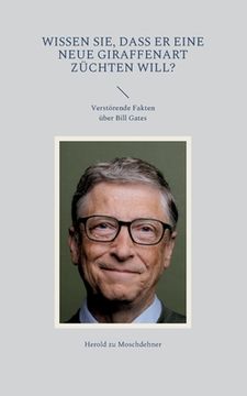 portada Wissen Sie, dass er eine neue Giraffenart züchten will?: Verstörende Fakten über Bill Gates (en Alemán)