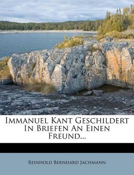 portada Immanuel Kant Geschildert in Briefen an Einen Freund... (in German)