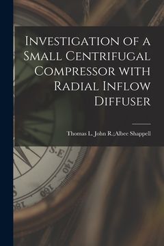 portada Investigation of a Small Centrifugal Compressor With Radial Inflow Diffuser (en Inglés)