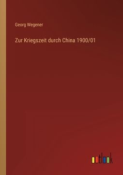 portada Zur Kriegszeit durch China 1900/01 (en Alemán)