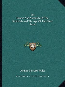 portada the source and authority of the kabbalah and the age of the chief texts (en Inglés)