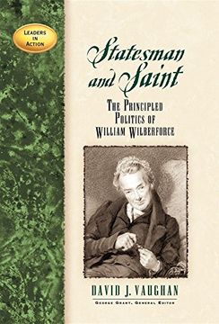 portada Statesman and Saint: The Principled Politics of William Wilberforce (Leaders in Action) (en Inglés)