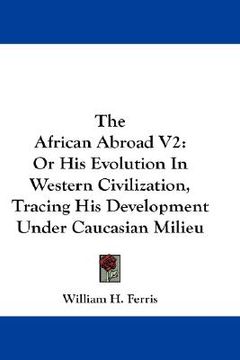 portada the african abroad v2: or his evolution in western civilization, tracing his development under caucasian milieu (in English)