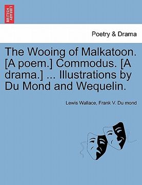 portada the wooing of malkatoon. [a poem.] commodus. [a drama.] ... illustrations by du mond and wequelin. (in English)
