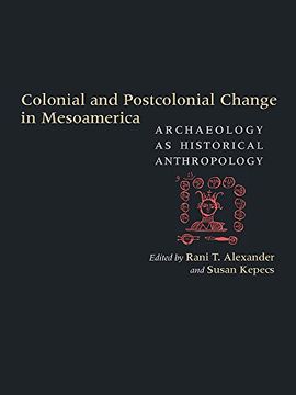 portada Colonial and Postcolonial Change in Mesoamerica: Archaeology as Historical Anthropology (en Inglés)