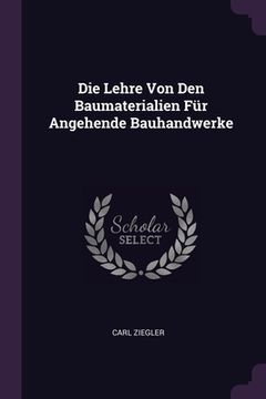 portada Die Lehre Von Den Baumaterialien Für Angehende Bauhandwerke (in English)
