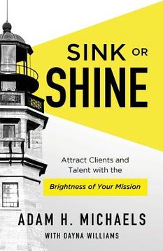 portada Sink or Shine: Attract Clients and Talent with the Brightness of Your Mission (en Inglés)