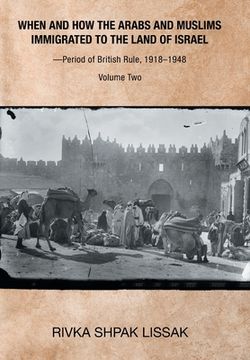 portada When and How the Arabs and Muslims Immigrated to the Land of Israel-Period of British Rule, 1918-1948: Volume Two (en Inglés)