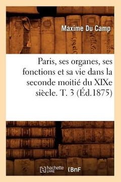 portada Paris, Ses Organes, Ses Fonctions Et Sa Vie Dans La Seconde Moitié Du XIXe Siècle. T. 3 (Éd.1875) (en Francés)