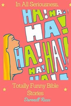 portada In All Seriousness...Totally Funny Bible Stories (en Inglés)