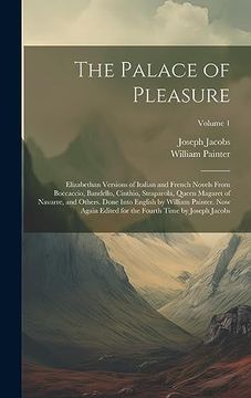 portada The Palace of Pleasure; Elizabethan Versions of Italian and French Novels From Boccaccio, Bandello, Cinthio, Straparola, Queen Magaret of Navarre, and. The Fourth Time by Joseph Jacobs; Volume 1 (in English)