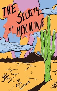 portada The Secrets Of Mescaline - Tripping On Peyote And Other Psychoactive Cacti (en Inglés)