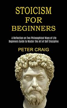 portada Stoicism for Beginners: A Reflection on two Philosophical Ways of Life (Beginners Guide to Master the art of Self Discipline) (in English)