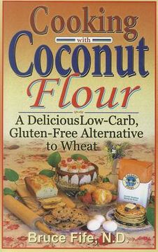 portada cooking with coconut flour: a delicious low-carb, gluten-free alternative to wheat