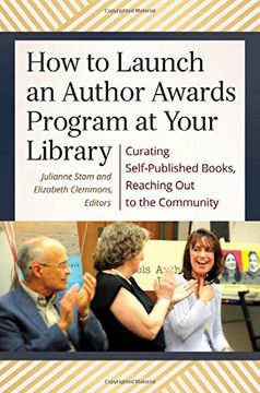 portada How to Launch an Author Awards Program at Your Library: Curating Self-Published Books, Reaching Out to the Community