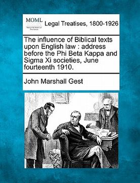 portada the influence of biblical texts upon english law: address before the phi beta kappa and sigma xi societies, june fourteenth 1910. (en Inglés)
