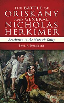 portada The Battle of Oriskany and General Nicholas Herkimer: Revolution in the Mohawk Valley (en Inglés)