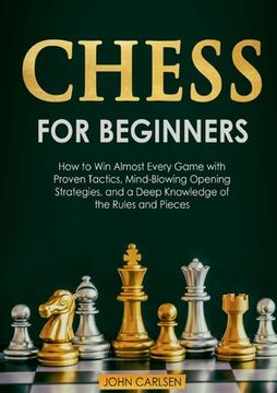 portada Chess for Beginners: How to Win Almost Every Game with Proven Tactics, Mind-Blowing Opening Strategies, and a Deep Knowledge of the Rules a (en Inglés)