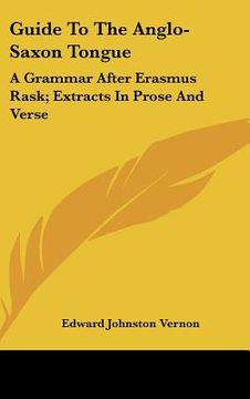 portada guide to the anglo-saxon tongue: a grammar after erasmus rask; extracts in prose and verse (in English)