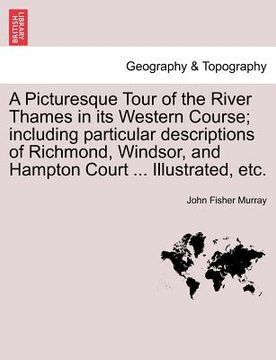 portada a picturesque tour of the river thames in its western course; including particular descriptions of richmond, windsor, and hampton court ... illustra (in English)
