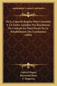 portada De La Capacite Requise Pour Consentir A Un Ordre Amiable; Des Resolutions De Contrats En Droit Fiscal; De La Rehabilitation Des Condamnes (1899) (in French)