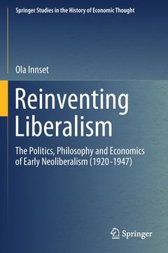 portada Reinventing Liberalism: The Politics, Philosophy and Economics of Early Neoliberalism (1920-1947) (en Inglés)