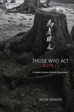 portada Those Who ACT Ruin It: A Daoist Account of Moral Attunement (en Inglés)