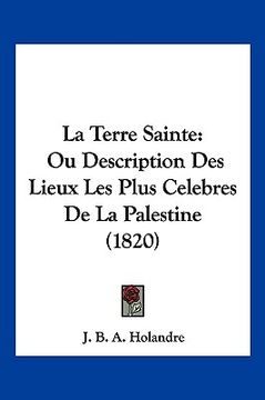 portada La Terre Sainte: Ou Description Des Lieux Les Plus Celebres De La Palestine (1820) (en Francés)