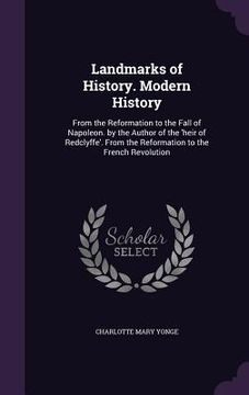 portada Landmarks of History. Modern History: From the Reformation to the Fall of Napoleon. by the Author of the 'heir of Redclyffe'. From the Reformation to (en Inglés)