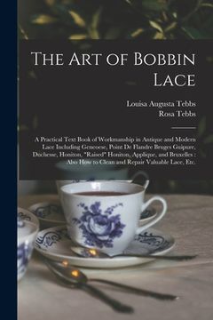 portada The Art of Bobbin Lace: a Practical Text Book of Workmanship in Antique and Modern Lace Including Geneoese, Point De Flandre Bruges Guipure, D (en Inglés)
