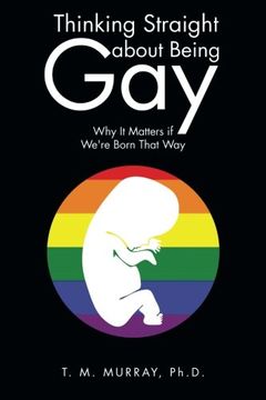 portada Thinking Straight About Being Gay: Why It Matters if We're Born That Way