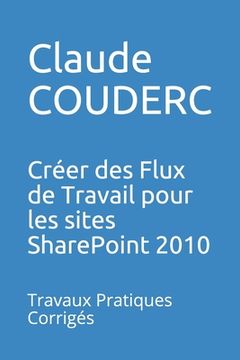 portada Créer des Flux de Travail pour les sites SharePoint 2010: Travaux Pratiques Corrigés (en Francés)