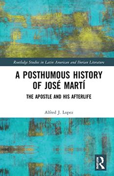 portada A Posthumous History of José Martí: The Apostle and his Afterlife (Routledge Studies in Latin American and Iberian Literature) (en Inglés)