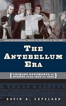 portada The Antebellum Era: Primary Documents on Events From 1820 to 1860 (Debating Historical Issues in the Media of the Time) (in English)