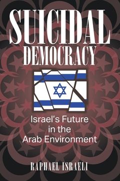 portada Suicidal Democracy: Israel's Future in the Arab Environment 